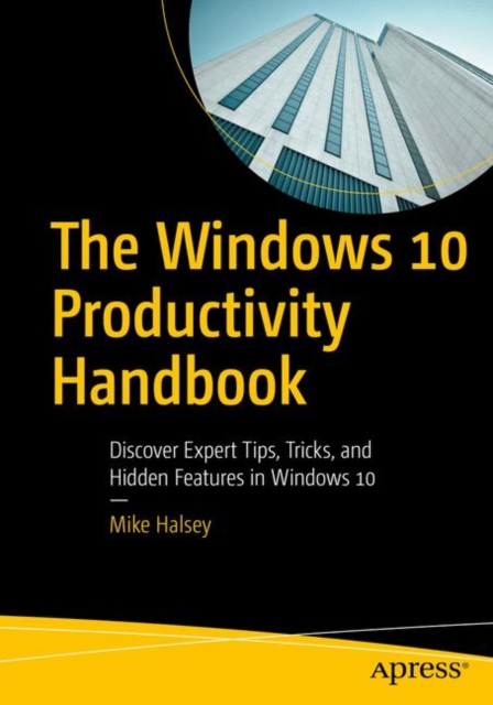 The Windows 10 Productivity Handbook : Discover Expert Tips, Tricks, and Hidden Features in Windows 10, Paperback / softback Book