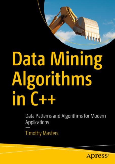 Data Mining Algorithms in C++ : Data Patterns and Algorithms for Modern Applications, Paperback / softback Book