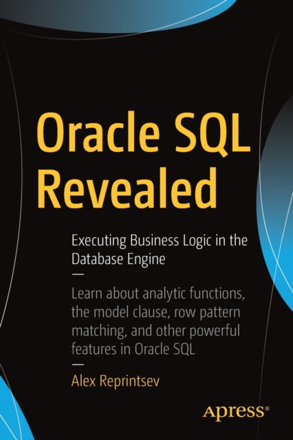 Oracle SQL Revealed : Executing Business Logic in the Database Engine, Paperback / softback Book