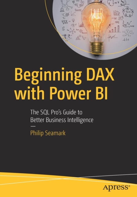 Beginning DAX with Power BI : The SQL Pro's Guide to Better Business Intelligence, Paperback / softback Book