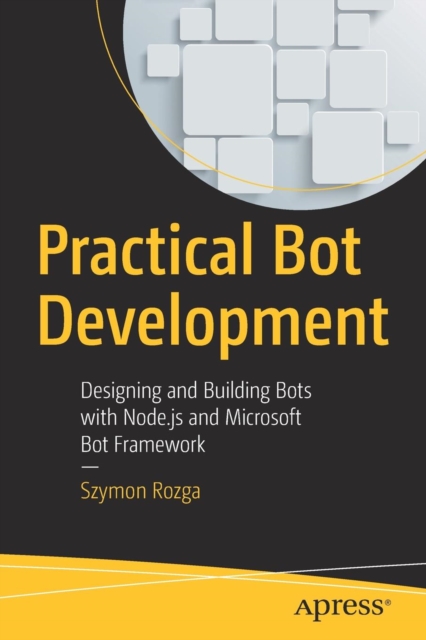Practical Bot Development : Designing and Building Bots with Node.js and Microsoft Bot Framework, Paperback / softback Book