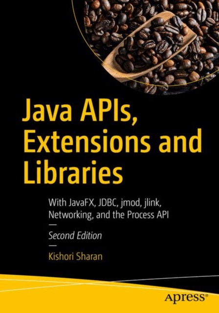 Java APIs, Extensions and Libraries : With JavaFX, JDBC, jmod, jlink, Networking, and the Process API, Paperback / softback Book