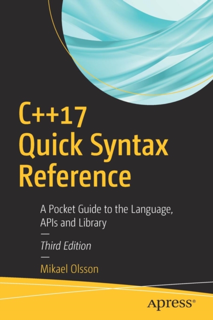 C++17 Quick Syntax Reference : A Pocket Guide to the Language, APIs and Library, Paperback / softback Book