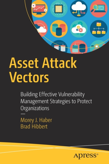 Asset Attack Vectors : Building Effective Vulnerability Management Strategies to Protect Organizations, Paperback / softback Book
