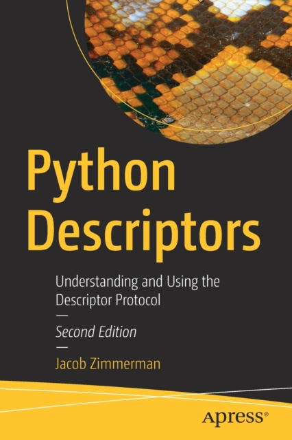 Python Descriptors : Understanding and Using the Descriptor Protocol, Paperback / softback Book