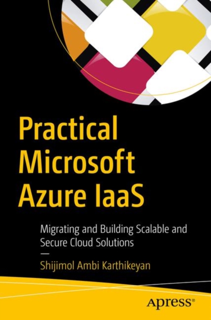 Practical Microsoft Azure IaaS : Migrating and Building Scalable and Secure Cloud Solutions, Paperback / softback Book