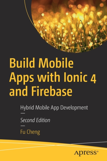 Build Mobile Apps with Ionic 4 and Firebase : Hybrid Mobile App Development, Paperback / softback Book