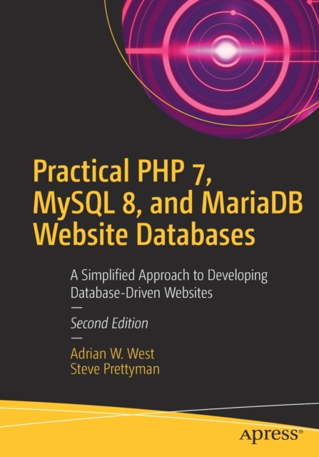 Practical PHP 7, MySQL 8, and MariaDB Website Databases : A Simplified Approach to Developing Database-Driven Websites, Paperback / softback Book