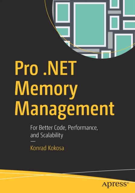 Pro .NET Memory Management : For Better Code, Performance, and Scalability, Paperback / softback Book