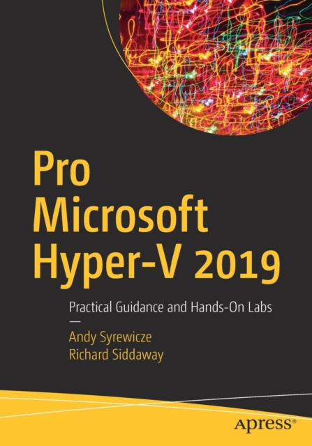 Pro Microsoft Hyper-V 2019 : Practical Guidance and Hands-On Labs, Paperback / softback Book