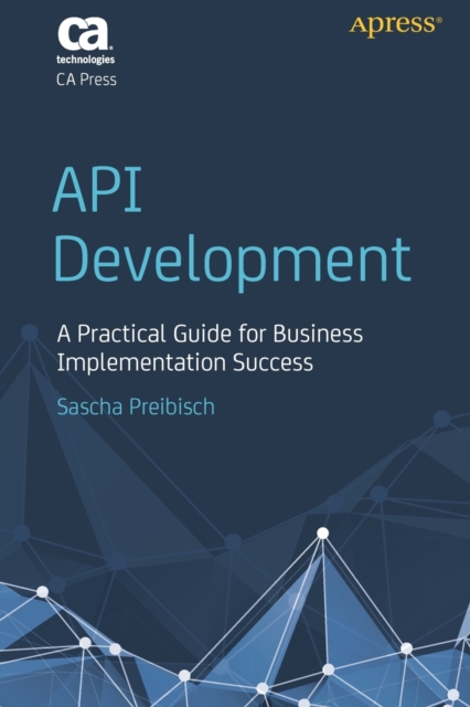 API Development : A Practical Guide for Business Implementation Success, Paperback / softback Book