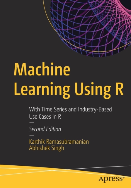 Machine Learning Using R : With Time Series and Industry-Based Use Cases in R, Paperback / softback Book