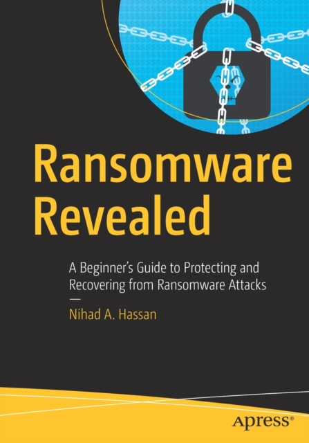 Ransomware Revealed : A Beginner’s Guide to Protecting and Recovering from Ransomware Attacks, Paperback / softback Book