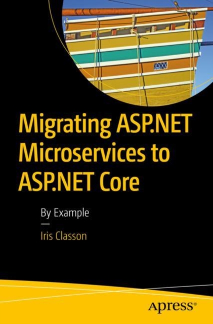Migrating ASP.NET Microservices to ASP.NET Core : By Example, Paperback / softback Book