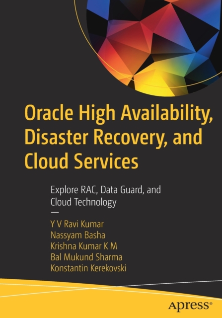 Oracle High Availability, Disaster Recovery, and Cloud Services : Explore RAC, Data Guard, and Cloud Technology, Paperback / softback Book