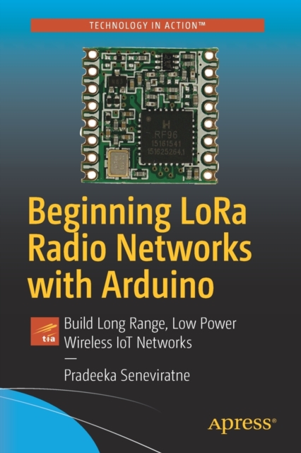 Beginning LoRa Radio Networks with Arduino : Build Long Range, Low Power Wireless IoT Networks, Paperback / softback Book