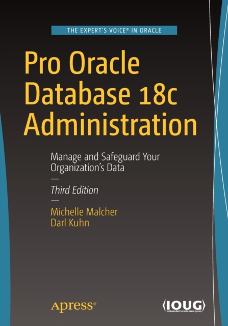 Pro Oracle Database 18c Administration : Manage and Safeguard Your Organization’s Data, Paperback / softback Book