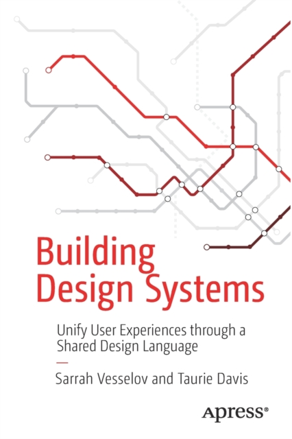 Building Design Systems : Unify User Experiences through a Shared Design Language, Paperback / softback Book