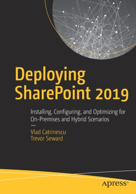 Deploying SharePoint 2019 : Installing, Configuring, and Optimizing for On-Premises and Hybrid Scenarios, Paperback / softback Book
