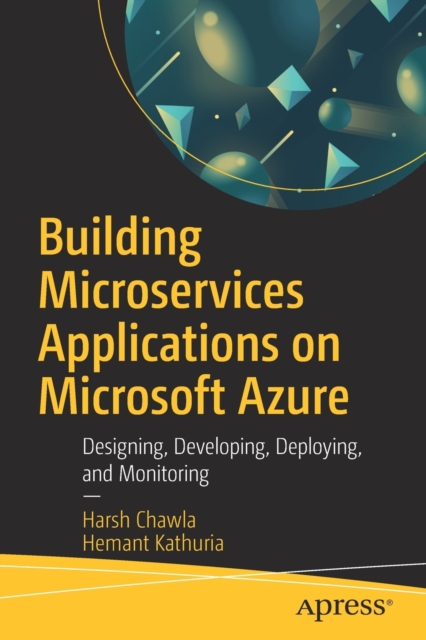 Building Microservices Applications on Microsoft Azure : Designing, Developing, Deploying, and Monitoring, Paperback / softback Book