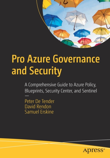 Pro Azure Governance and Security : A Comprehensive Guide to Azure Policy, Blueprints, Security Center, and Sentinel, Paperback / softback Book