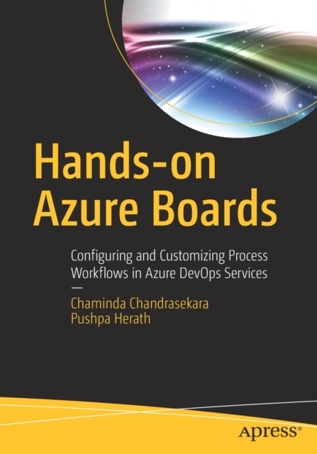 Hands-on Azure Boards : Configuring and Customizing Process Workflows in Azure DevOps Services, Paperback / softback Book
