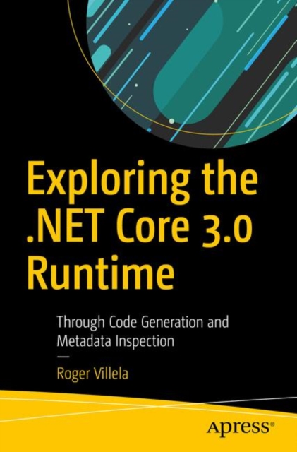Exploring the .NET Core 3.0 Runtime : Through Code Generation and Metadata Inspection, Paperback / softback Book
