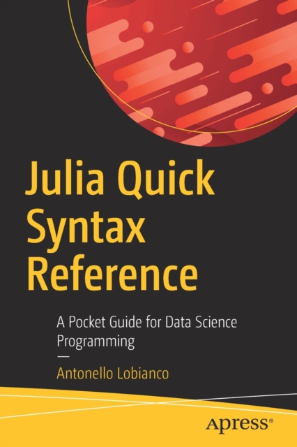 Julia Quick Syntax Reference : A Pocket Guide for Data Science Programming, Paperback / softback Book