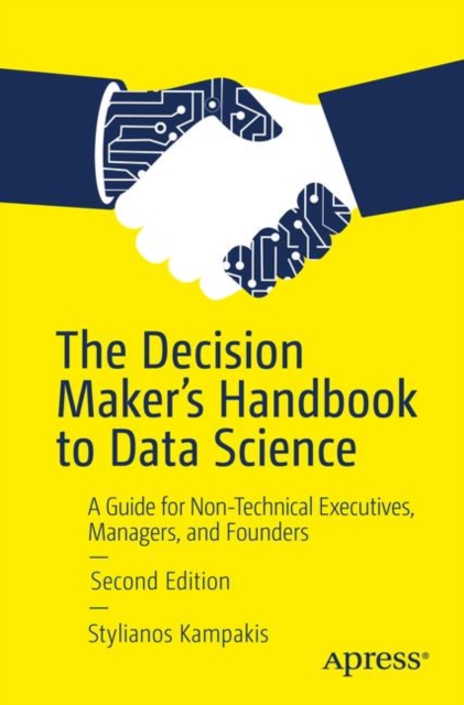 The Decision Maker's Handbook to Data Science : A Guide for Non-Technical Executives, Managers, and Founders, Paperback / softback Book