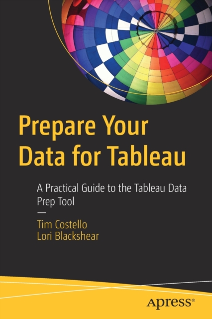 Prepare Your Data for Tableau : A Practical Guide to the Tableau Data Prep Tool, Paperback / softback Book