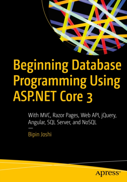 Beginning Database Programming Using ASP.NET Core 3 : With MVC, Razor Pages, Web API, jQuery, Angular, SQL Server, and NoSQL, EPUB eBook