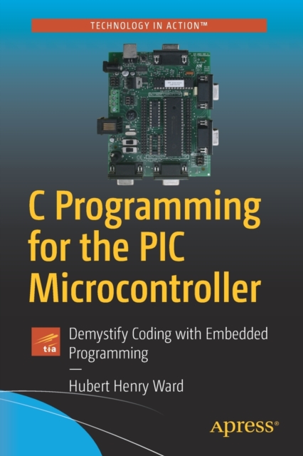 C Programming for the PIC Microcontroller : Demystify Coding with Embedded Programming, Paperback / softback Book