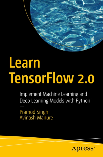 Learn TensorFlow 2.0 : Implement Machine Learning and Deep Learning Models with Python, EPUB eBook