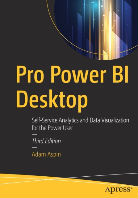 Pro Power BI Desktop : Self-Service Analytics and Data Visualization for the Power User, Paperback / softback Book