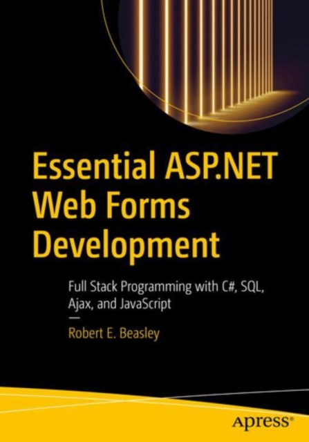 Essential ASP.NET Web Forms Development : Full Stack Programming with C#, SQL, Ajax, and JavaScript, Paperback / softback Book