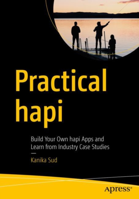 Practical hapi : Build Your Own hapi Apps and Learn from Industry Case Studies, Paperback / softback Book