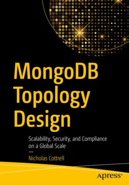 MongoDB Topology Design : Scalability, Security, and Compliance on a Global Scale, Paperback / softback Book