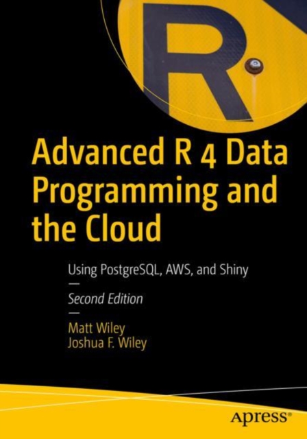 Advanced R 4 Data Programming and the Cloud : Using PostgreSQL, AWS, and Shiny, Paperback / softback Book