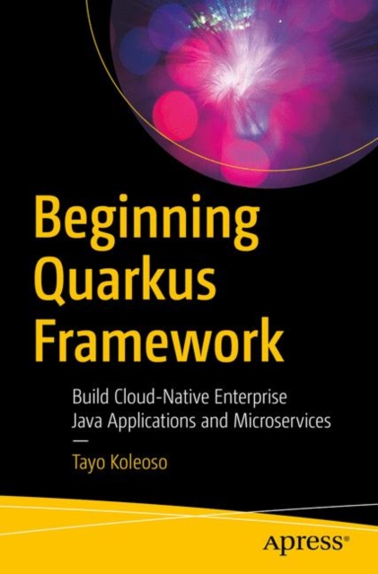 Beginning Quarkus Framework : Build Cloud-Native Enterprise Java Applications and Microservices, Paperback / softback Book