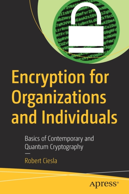 Encryption for Organizations and Individuals : Basics of Contemporary and Quantum Cryptography, Paperback / softback Book