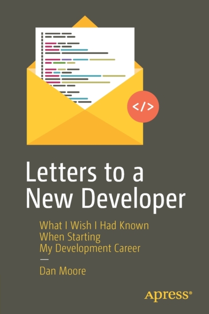 Letters to a New Developer : What I Wish I Had Known When Starting My Development Career, Paperback / softback Book