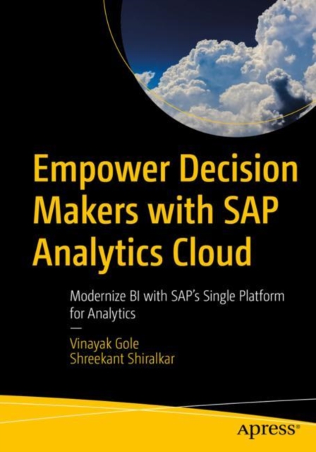 Empower Decision Makers with SAP Analytics Cloud : Modernize BI with SAP's Single Platform for Analytics, Paperback / softback Book