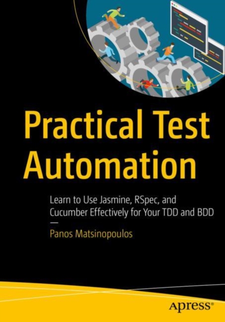 Practical Test Automation : Learn to Use Jasmine, RSpec, and Cucumber Effectively for Your TDD and BDD, Paperback / softback Book