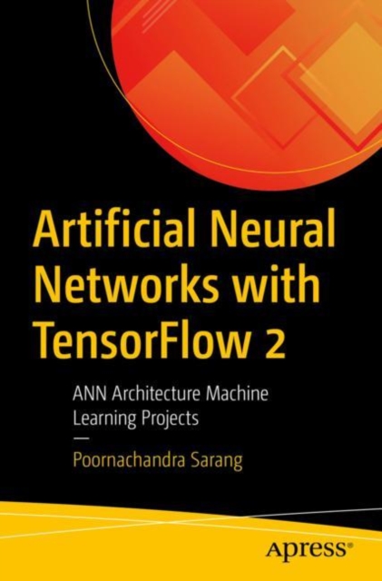 Artificial Neural Networks with TensorFlow 2 : ANN Architecture Machine Learning Projects, Paperback / softback Book