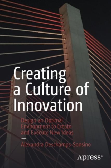 Creating a Culture of Innovation : Design an Optimal Environment to Create and Execute New Ideas, Paperback / softback Book
