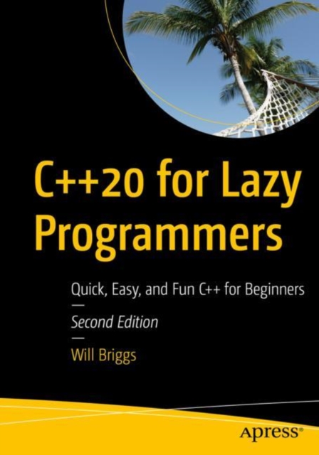 C++20 for Lazy Programmers : Quick, Easy, and Fun C++ for Beginners, Paperback / softback Book