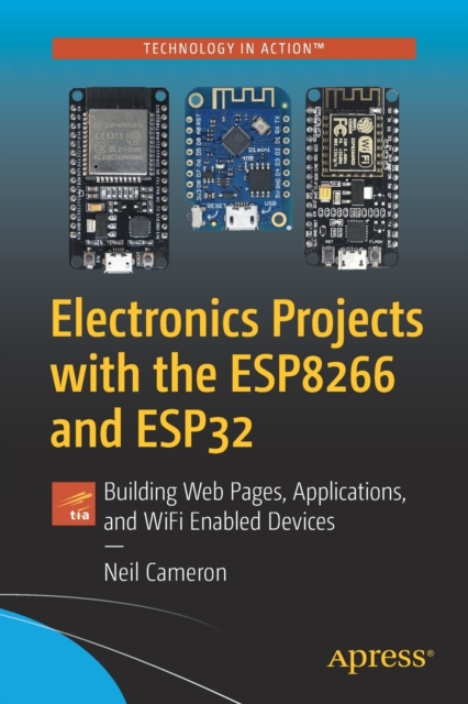 Electronics Projects with the ESP8266 and ESP32 : Building Web Pages, Applications, and WiFi Enabled Devices, Paperback / softback Book