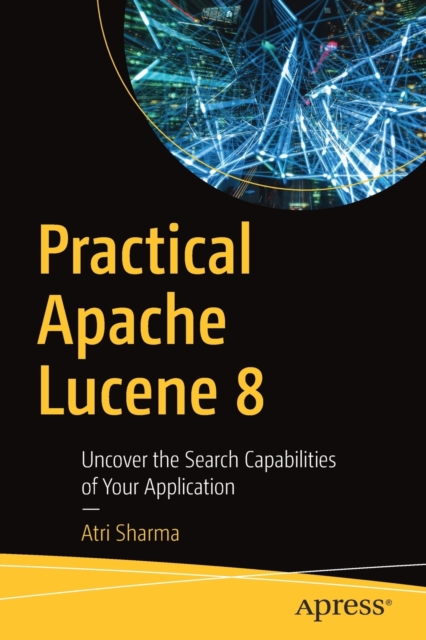 Practical Apache Lucene 8 : Uncover the Search Capabilities of Your Application, Paperback / softback Book