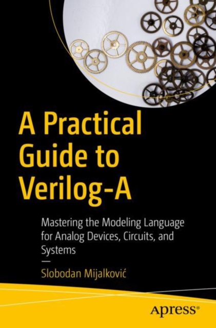 A Practical Guide to Verilog-A : Mastering the Modeling Language for Analog Devices, Circuits, and Systems, Paperback / softback Book