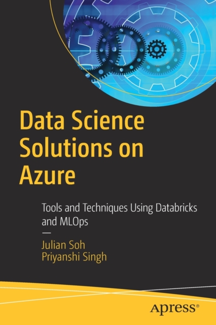 Data Science Solutions on Azure : Tools and Techniques Using Databricks and MLOps, Paperback / softback Book